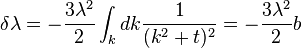 \delta \lambda = - {3 \lambda^2 \over 2} \int_k dk {1 \over (k^2 + t)^2} = -{3\lambda^2 \over 2} b