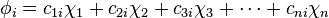 \ \phi_i = c_{1i} \chi_1 + c_{2i} \chi_2 + c_{3i} \chi_3 + \cdots +c_{ni} \chi_n