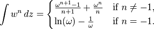 
\int w^n \, dz = 
\begin{cases} 
  \frac{\omega^{n+1} -1 }{n+1} + \frac{\omega^n}{n}  & \mbox{if } n \neq -1, \\
  \ln(\omega) - \frac{1}{\omega} & \mbox{if } n = -1.
\end{cases}
