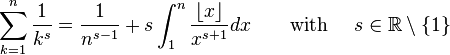  \sum_{k=1}^n \frac{1}{k^s} = \frac{1}{n^{s-1}} + s \int_1^n \frac{\lfloor x\rfloor}{x^{s+1}} dx \qquad \text{with }\quad s \in \R \setminus \{1\} 