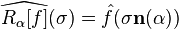 
\widehat{R_{\alpha}[f]}(\sigma)=\hat{f}(\sigma\mathbf{n}(\alpha))
