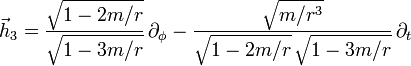 \vec{h}_3 = \frac{\sqrt{1-2m/r}}{\sqrt{1-3m/r}} \, \partial_\phi - \frac{\sqrt{m/r^3}}{\sqrt{1-2m/r} \, \sqrt{1-3m/r}} \, \partial_t 