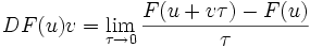 
DF(u)v=\lim_{\tau\rightarrow 0}\frac{F(u+v \tau)-F(u)}{\tau}
