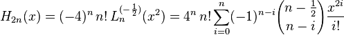 H_{2n}(x) = (-4)^{n}\,n!\,L_{n}^{(-\frac{1}{2})}(x^2)=4^n\, n! \sum_{i=0}^n (-1)^{n-i} {n-\frac{1}{2} \choose n-i} \frac{x^{2i}}{i!}