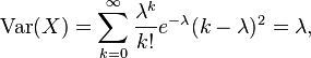  \operatorname{Var}(X) = \sum_{k=0}^\infty \frac{\lambda^k}{k!} e^{-\lambda} (k-\lambda)^2 = \lambda,