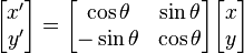 
\begin{bmatrix} x' \\ y' \end{bmatrix} = \begin{bmatrix} \cos \theta &  \sin\theta \\ -\sin \theta & \cos \theta \end{bmatrix} \begin{bmatrix} x \\ y \end{bmatrix}
