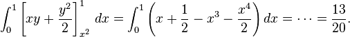 \int_0^1 \left[xy + \frac{y^2}{2}\right]^1_{x^2} \, dx = \int_0^1 \left(x + \frac{1}{2} - x^3 - \frac{x^4}{2} \right) dx = \cdots = \frac{13}{20}.