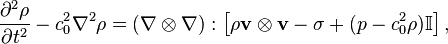 \frac{\partial^2\rho}{\partial t^2}-c^2_0\nabla^2\rho=(\nabla\otimes\nabla) :\left[\rho\mathbf{v}\otimes\mathbf{v} - \sigma + (p-c^2_0\rho)\mathbb{I}\right],