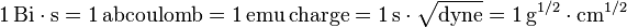 \mathrm{1\,Bi\cdot s = 1\,abcoulomb = 1\,emu\, charge= 1\,s\cdot\sqrt{dyne}=1\,g^{1/2} \cdot cm^{1/2}}