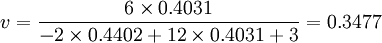 v=\frac{6 \times 0.4031}{-2 \times 0.4402 + 12 \times 0.4031 + 3}=0.3477