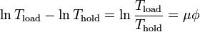 \ln T_\text{load} - \ln T_\text{hold} = \ln\frac{T_\text{load}}{T_\text{hold}} = \mu \phi