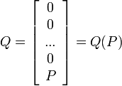  
Q=\left[
\begin{array}{c}
0 \\
0 \\
... \\
0\\
P \\
\end{array}
\right] = Q(P)
