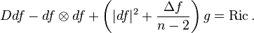 Ddf - df\otimes df +\left(|df|^2 + \frac{\Delta f}{n-2}\right)g = \operatorname{Ric}.