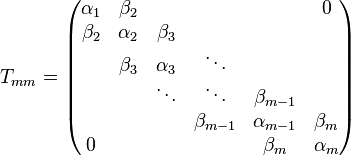 T_{mm} = \begin{pmatrix}
\alpha_1 & \beta_2  &          &             &              & 0 \\
\beta_2  & \alpha_2 & \beta_3  &             &              & \\
         & \beta_3  & \alpha_3 & \ddots      &              & \\
         &          & \ddots   & \ddots      & \beta_{m-1}  & \\
         &          &          & \beta_{m-1} & \alpha_{m-1} & \beta_m \\
0        &          &          &             & \beta_m      & \alpha_m \\
\end{pmatrix}