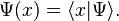  \Psi(x) = \langle x|\Psi\rangle.