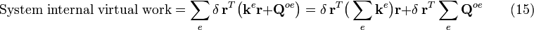\mbox{System internal virtual work} = \sum_{e} \delta\ \mathbf{r}^T \big( \mathbf{k}^e \mathbf{r} + \mathbf{Q}^{oe} \big)  = \delta\ \mathbf{r}^T \big( \sum_{e} \mathbf{k}^e \big)\mathbf{r} + \delta\ \mathbf{r}^T \sum_{e} \mathbf{Q}^{oe}    \qquad \mathrm{(15)}