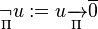 \underset{\Pi}{\neg} u:= u \xrightarrow[\Pi]{}\overline{0}