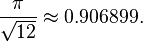 \frac{\pi}{\sqrt{12}} \approx 0.906899.