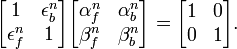 {\begin{bmatrix}1&\epsilon _{b}^{n}\\\epsilon _{f}^{n}&1\end{bmatrix}}{\begin{bmatrix}\alpha _{f}^{n}&\alpha _{b}^{n}\\\beta _{f}^{n}&\beta _{b}^{n}\end{bmatrix}}={\begin{bmatrix}1&0\\0&1\end{bmatrix}}.