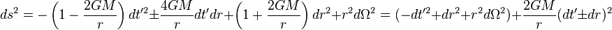 ds^{2}=-\left(1-{\frac {2GM}{r}}\right)dt'^{2}\pm {\frac {4GM}{r}}dt'dr+\left(1+{\frac {2GM}{r}}\right)dr^{2}+r^{2}d\Omega ^{2}=(-dt'^{2}+dr^{2}+r^{2}d\Omega ^{2})+{\frac {2GM}{r}}(dt'\pm dr)^{2}