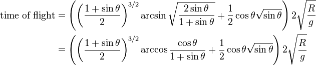 \begin{align}
\text{time of flight}&=\left(\left(\frac{1+\sin\theta}2\right)^{3/2}\arcsin\sqrt{\frac{2\sin\theta}{1+\sin\theta}}+\frac 1 2\cos\theta\sqrt{\sin\theta}\right)2\sqrt\frac R g\\
&=\left(\left(\frac{1+\sin\theta}2\right)^{3/2}\arccos\frac{\cos\theta}{1+\sin\theta}+\frac 1 2\cos\theta\sqrt{\sin\theta}\right)2\sqrt\frac R g\\
\end{align}