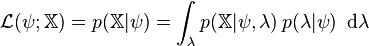 \mathcal{L}(\psi;\mathbb{X}) = p(\mathbb{X}|\psi) = \int_\lambda p(\mathbb{X}|\psi,\lambda) \, p(\lambda|\psi) \ \operatorname{d}\!\lambda 