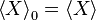 \left\langle X\right\rangle_{0} =\left\langle X\right\rangle\,