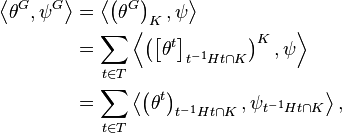 \begin{align}
\left \langle \theta^{G},\psi^{G} \right \rangle &= \left \langle \left(\theta^{G}\right)_{K},\psi \right \rangle \\
&= \sum_{ t \in T} \left \langle \left( \left [\theta^{t} \right ]_{t^{-1}Ht \cap K}\right)^{K}, \psi \right \rangle \\
&= \sum_{t \in T} \left \langle \left(\theta^{t} \right)_{t^{-1}Ht \cap K},\psi_{t^{-1}Ht \cap K} \right \rangle, 
\end{align}