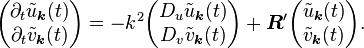 \begin{pmatrix} \partial_t \tilde{u}_{\boldsymbol{k}}(t)\\ \partial_t \tilde{v}_{\boldsymbol{k}}(t) \end{pmatrix} = -k^2\begin{pmatrix} D_u \tilde{u}_{\boldsymbol{k}}(t)\\ D_v\tilde{v}_{\boldsymbol{k}}(t) \end{pmatrix} + \boldsymbol{R}^{\prime} \begin{pmatrix}\tilde{u}_{\boldsymbol{k}}(t) \\ \tilde{v}_{\boldsymbol{k}}(t) \end{pmatrix}.