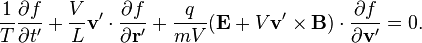 \frac{1}{T}\frac{\partial f}{\partial t^\prime}+\frac{V}{L}\mathbf  v^\prime\cdot\frac{\partial f}{\partial \mathbf  r^\prime}+\frac{q}{m V}(\mathbf  E+V\mathbf  v^\prime\times\mathbf  B)\cdot\frac{\partial f}{\partial\mathbf  v^\prime}=0.