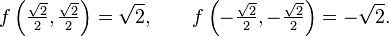 f\left(\tfrac{\sqrt{2}}{2},\tfrac{\sqrt{2}}{2}\right)=\sqrt{2}, \qquad  f\left(-\tfrac{\sqrt{2}}{2}, -\tfrac{\sqrt{2}}{2}\right)=-\sqrt{2}.