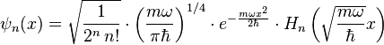   \psi_n(x) = \sqrt{\frac{1}{2^n\,n!}} \cdot \left(\frac{m\omega}{\pi \hbar}\right)^{1/4} \cdot e^{
- \frac{m\omega x^2}{2 \hbar}} \cdot H_n\left(\sqrt{\frac{m\omega}{\hbar}} x \right) 