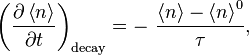 {\left(\frac{\partial \left \langle n\right \rangle}{\partial t}\right)}_\text{decay}=-\text{ }\frac{\left \langle n\right \rangle-{\left \langle n\right \rangle}^{0}}{\tau },