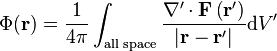 \Phi(\mathbf{r})=\frac{1}{4\pi}\int_{\text{all space}}\frac{\nabla'\cdot\mathbf{F}\left(\mathbf{r}'\right)}{\left|\mathbf{r}-\mathbf{r}'\right|}\mathrm{d}V'