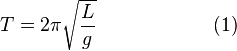 T = 2 \pi \sqrt { \frac{L}{g} } \qquad \qquad \qquad (1)\,