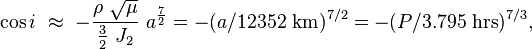 \cos i\ \approx \ -{\frac {\rho \ {\sqrt {\mu }}}{{\frac {3}{2}}\ J_{2}}}\ a^{\frac {7}{2}}=-(a/12352{\text{ km}})^{7/2}=-(P/3.795{\text{ hrs}})^{7/3},