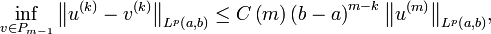  \inf_{v\in P_{m-1}}\bigl\Vert u^{\left(  k\right)  }-v^{\left(  k\right) }\bigr\Vert_{L^{p}\left(  a,b\right)  }\leq C\left(  m\right)  \left( b-a\right)  ^{m-k}\bigl\Vert u^{\left(  m\right)  }\bigr\Vert_{L^{p}\left( a,b\right)  }, 