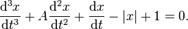 \frac{\mathrm{d}^3 x}{\mathrm{d} t^3}+A\frac{\mathrm{d}^2 x}{\mathrm{d} t^2}+\frac{\mathrm{d} x}{\mathrm{d} t}-|x|+1=0.