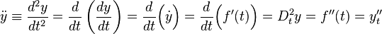 \ddot{y} \equiv \frac{d^2y}{dt^2} = \frac{d}{dt}\left(\frac{dy}{dt}\right)  = \frac{d}{dt}\Bigl(\dot{y}\Bigr) = \frac{d}{dt}\Bigl(f'(t)\Bigr) = D_t^2 y = f''(t) = y''_t