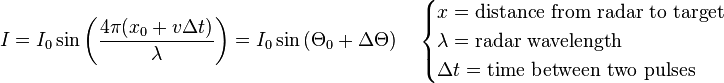 I = I_0 \sin \left(\frac{4\pi (x_0 + v \Delta t)}{\lambda}\right) = I_0 \sin \left(\Theta_0 + \Delta\Theta\right) \quad \begin{cases} x = \text{distance from radar to target} \\ \lambda = \text{radar wavelength} \\ \Delta t = \text{time between two pulses} \end{cases} 