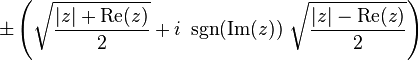 \pm\left(\sqrt{\frac{|z| + \operatorname{Re}(z)}{2}} + i\ \sgn(\operatorname{Im}(z))\ \sqrt{\frac{|z| - \operatorname{Re}(z)}{2}}\right)