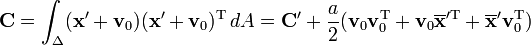 
\mathbf{C} = \int_{\Delta} (\mathbf{x'}+\mathbf{v}_0)(\mathbf{x'}+\mathbf{v}_0)^{\mathrm{T}} \, dA = \mathbf{C}' + \frac{a}{2}(\mathbf{v}_0\mathbf{v}_0^{\mathrm{T}} + \mathbf{v}_0\overline{\mathbf{x}}'^{\mathrm{T}} +\overline{\mathbf{x}}'\mathbf{v}_0^{\mathrm{T}})
