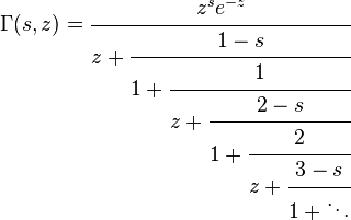 
\Gamma(s, z) = \cfrac{z^s e^{-z}}{z+\cfrac{1-s}{1 + \cfrac{1}{z + \cfrac{2-s}
{1 + \cfrac{2}{z+ \cfrac{3-s}{1+ \ddots}}}}}}
