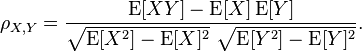 \rho_{X,Y}=\frac{\operatorname{E}[XY]-\operatorname{E}[X]\operatorname{E}[Y]}{\sqrt{\operatorname{E}[X^2]-\operatorname{E}[X]^2}~\sqrt{\operatorname{E}[Y^2]- \operatorname{E}[Y]^2}}.