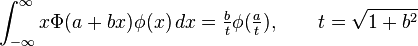  \int_{-\infty}^\infty x\Phi(a+bx)\phi(x) \, dx = \tfrac{b}{t}\phi(\tfrac{a}{t}), \qquad t = \sqrt{1+b^2} 