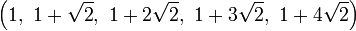 \left(1,\ 1+\sqrt{2},\ 1+2\sqrt{2},\ 1+3\sqrt{2},\ 1+4\sqrt{2}\right)