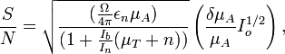 \frac{S}{N} = \sqrt { \frac{(\frac{\Omega}{4\pi}\epsilon_n  \mu_A)}{(1+ \frac{I_{b}}{I_n}(\mu_{T}+n))} } \left(\frac{\delta\mu_A}{\mu_A}I_o^{1/2}\right),