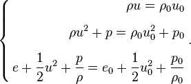 \left\{\begin{align} 
\rho u = \rho_0 u_0\\[1.2ex]
\rho u^2 + p= \rho_0 u_0^2 + p_0\\[1.2ex]
e + \frac 1 2 u^2 + \frac p \rho = e_0 + \frac 1 2 u_0^2 + \frac {p_0}{\rho_0} \end{align}\right. .