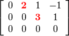 \left[ \begin{array}{cccc} 0&\color{red}{\mathbf{2}}&1&-1 \\ 0&0&\color{red}{\mathbf{3}}&1 \\ 0&0&0&0 \end{array} \right]