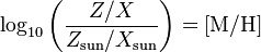 \log_{10}\left(\frac{Z/X}{Z_\mathrm{sun}/X_\mathrm{sun}}\right) = [\mathrm{M}/\mathrm{H}]